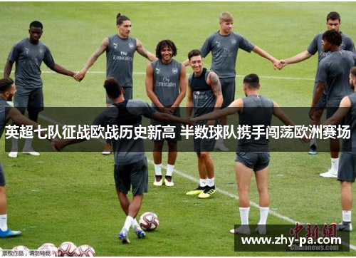 英超七队征战欧战历史新高 半数球队携手闯荡欧洲赛场