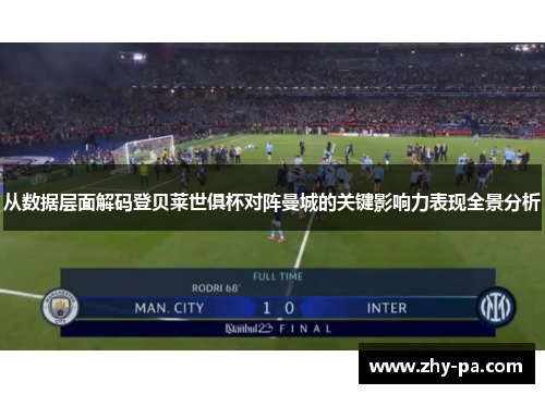 从数据层面解码登贝莱世俱杯对阵曼城的关键影响力表现全景分析
