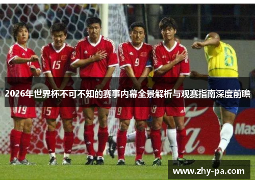 2026年世界杯不可不知的赛事内幕全景解析与观赛指南深度前瞻