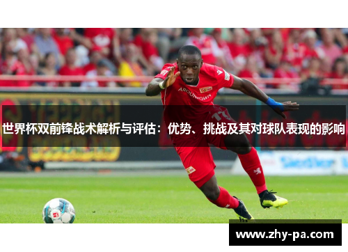 世界杯双前锋战术解析与评估：优势、挑战及其对球队表现的影响