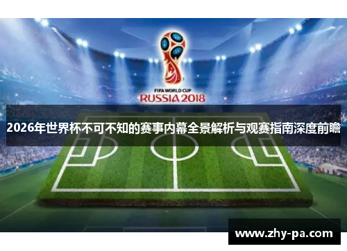 2026年世界杯不可不知的赛事内幕全景解析与观赛指南深度前瞻