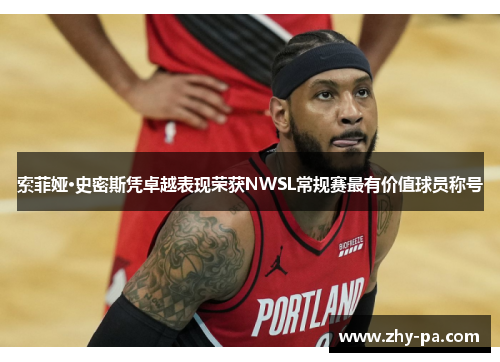 索菲娅·史密斯凭卓越表现荣获NWSL常规赛最有价值球员称号